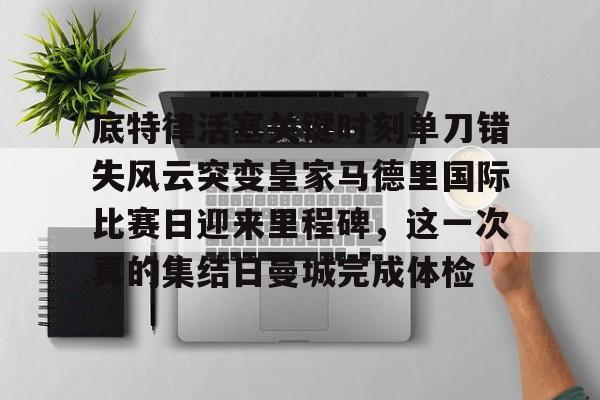 英超直播-底特律活塞关键时刻单刀错失风云突变皇家马德里国际比赛日迎来里程碑，这一次真的集结日曼城完成体检的简单介绍