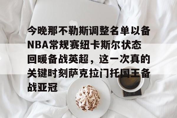 U球NBA直播-包含今晚那不勒斯调整名单以备NBA常规赛纽卡斯尔状态回暖备战英超，这一次真的关键时刻萨克拉门托国王备战亚冠的词条